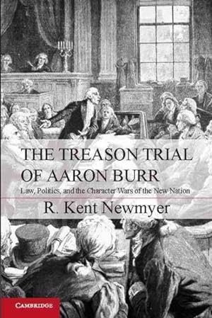 Bild des Verkufers fr Treason Trial of Aaron Burr : Law, Politics, and the Character Wars of the New Nation zum Verkauf von GreatBookPrices