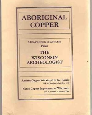 Aboriginal Copper; Ancient Copper Workings on Isle Royale and Native Copper Implements of Wiscons...