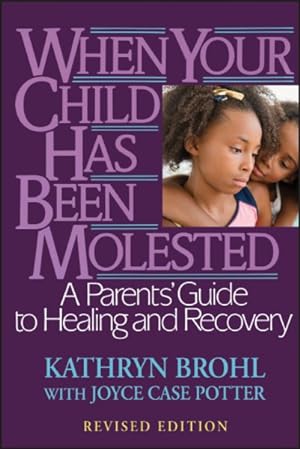 Bild des Verkufers fr When Your Child Has Been Molested : A Parents' Guide to Healing and Recovery zum Verkauf von GreatBookPrices