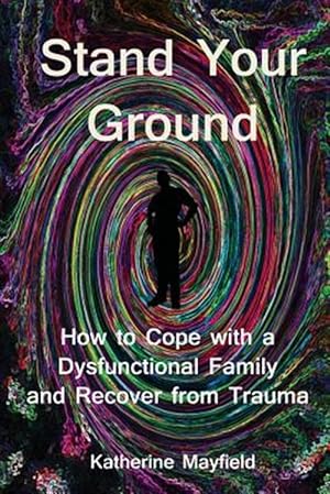 Seller image for Stand Your Ground : How to Cope With a Dysfunctional Family and Recover from Trauma for sale by GreatBookPrices