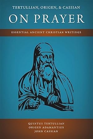 Bild des Verkufers fr Tertullian, Origen, and Cassian on Prayer: Essential Ancient Christian Writings zum Verkauf von GreatBookPrices