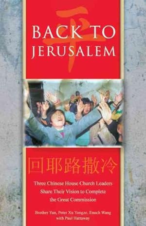Image du vendeur pour Back to Jerusalem : Three Chinese House Church Leaders Share Their Vision to Complete the Great Commission mis en vente par GreatBookPrices
