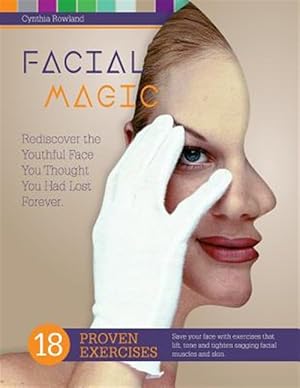 Immagine del venditore per Facial Magic - Rediscover the Youthful Face You Thought You Had Lost Forever!: Save Your Face with 18 Proven Exercises to Lift, Tone and Tighten Saggi venduto da GreatBookPrices