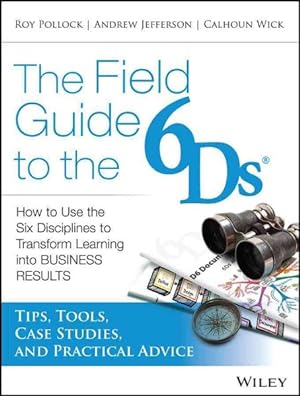 Image du vendeur pour Field Guide to the 6Ds : How to Use the Six Disciplines to Transform Learning into Business Results: Tips, Tools, Case Studies, and Practical Advice mis en vente par GreatBookPrices