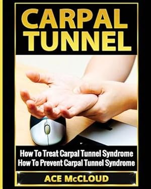 Imagen del vendedor de Carpal Tunnel : How to Treat Carpal Tunnel Syndrome: How to Prevent Carpal Tunnel Syndrome a la venta por GreatBookPrices