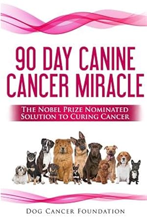 Imagen del vendedor de The 90 Day Canine Cancer Miracle: The 3 Easy Steps to Treating Cancer Inspired by 5 Time Nobel Peace Prize Nominee a la venta por GreatBookPrices