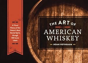 Bild des Verkufers fr Art of American Whiskey : A Visual History of the Nation's Most Storied Spirit, Through 100 Iconic Labels zum Verkauf von GreatBookPrices