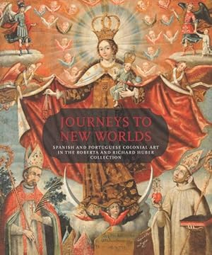 Seller image for Journeys To New Worlds : Spanish and Portuguese Colonial Art in the Roberta and Richard Huber Collection for sale by GreatBookPrices