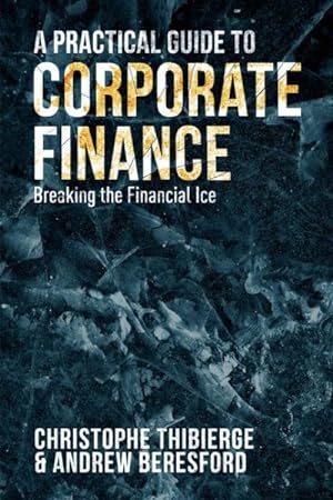 Bild des Verkufers fr Practical Guide to Corporate Finance : Breaking the Financial Ice zum Verkauf von GreatBookPrices