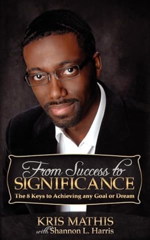 Image du vendeur pour From Success to Significance : The 8 Keys to Achieving Any Goal or Dream mis en vente par GreatBookPrices