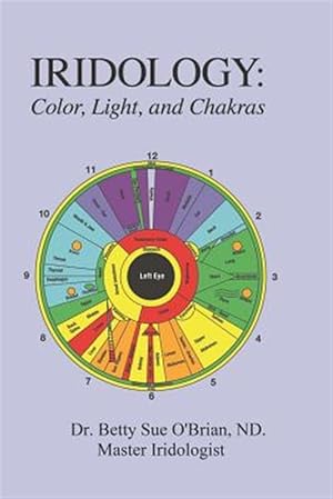 Imagen del vendedor de Iridology: Color, Light, and the Chakras: A Simple Guide to Chakra Healing Via the Iris a la venta por GreatBookPrices