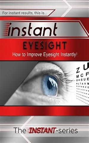 Bild des Verkufers fr Instant Eyesight : How to Improve Eyesight Instantly! zum Verkauf von GreatBookPrices
