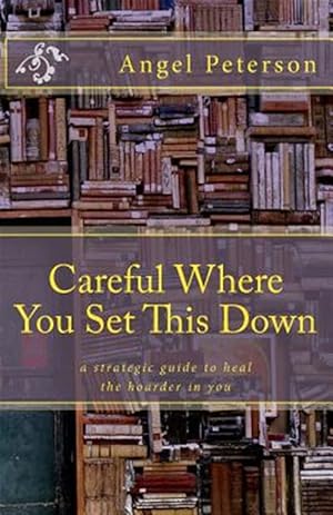 Imagen del vendedor de Careful Where You Set This Down: A Strategic Guide to Heal the Hoarder in You a la venta por GreatBookPrices