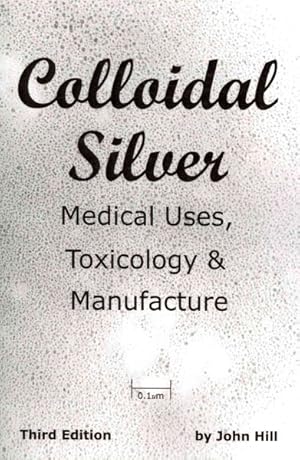 Imagen del vendedor de Colloidal Silver : Medical Uses, Toxicology and Manufacture a la venta por GreatBookPrices