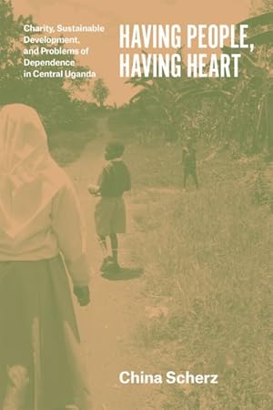 Seller image for Having People, Having Heart : Charity, Sustainable Development, and Problems of Dependence in Central Uganda for sale by GreatBookPrices