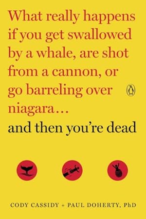 Seller image for And Then You're Dead : What Really Happens If You Get Swallowed by a Whale, Are Shot from a Cannon, or Go Barreling over Niagara for sale by GreatBookPrices