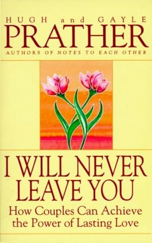 Imagen del vendedor de I Will Never Leave You : How Couples Can Achieve the Power of Lasting Love a la venta por GreatBookPrices