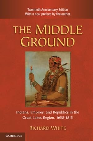 Bild des Verkufers fr Middle Ground : Indians, Empires, and Republics in the Great Lakes Region, 1650-1815 zum Verkauf von GreatBookPrices