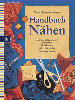 Handbuch Nähen: Mit Schritt-für-Schritt-Anleitungen für Kleidung und Heimtextilien