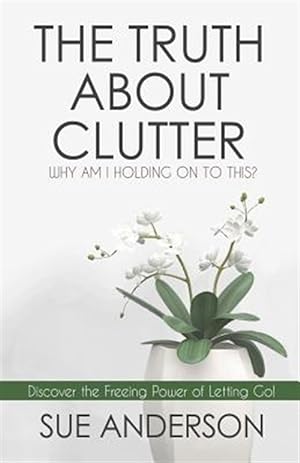 Seller image for The Truth about Clutter: Why Am I Holding on to This? for sale by GreatBookPrices