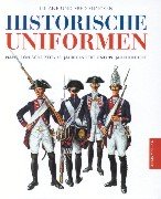 Historische Uniformen : napoleonische Zeit, 18. und 19. Jahrhundert ; Preußen, Deutschland, Öster...