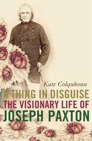 Seller image for Thing in Disguise : The Visionary Life of Joseph Paxton for sale by GreatBookPrices