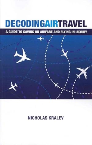 Bild des Verkufers fr Decoding Air Travel : A Guide to Saving on Airfare and Flying in Luxury zum Verkauf von GreatBookPrices