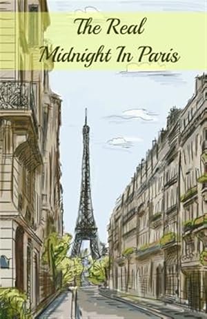 Seller image for The Real Midnight In Paris: A History of the Expatriate Writers in Paris That Made Up the Lost Generation for sale by GreatBookPrices