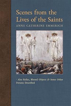 Imagen del vendedor de Scenes from the Lives of the Saints: Also Relics, Blessed Objects, and Some Other Persons Described a la venta por GreatBookPrices