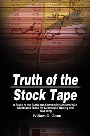 Imagen del vendedor de Truth of the Stock Tape : A Study of the Stock and Commodity Markets With Charts and Rules for Successful Trading and Investing a la venta por GreatBookPrices