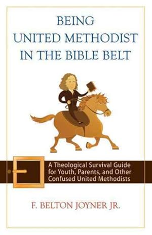 Seller image for Being United Methodist in the Bible Belt : A Theological Survival Guide for Youth, Parents, and Other Confused United Methodists for sale by GreatBookPrices