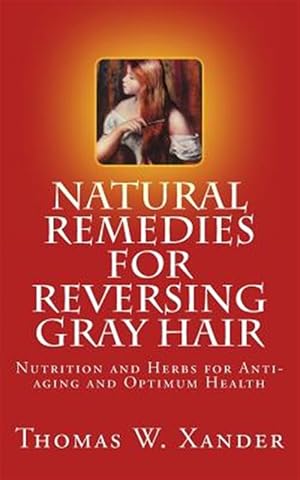 Imagen del vendedor de Natural Remedies for Reversing Gray Hair: Nutrition and Herbs for Anti-Aging and Optimum Health a la venta por GreatBookPrices