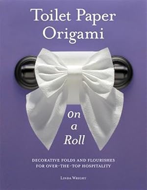Seller image for Toilet Paper Origami on a Roll : Decorative Folds and Flourishes for Over-the-top Hospitality for sale by GreatBookPrices