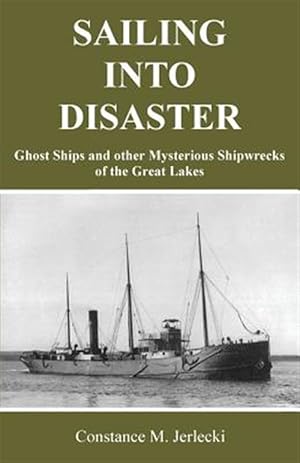 Seller image for Sailing Into Disaster: Ghost Ships and Other Mysterious Shipwrecks of the Great Lakes for sale by GreatBookPrices