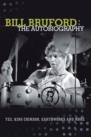 Bild des Verkufers fr Bill Bruford: The Autobiography. Yes, King Crimson, Earthworks and More. zum Verkauf von GreatBookPrices