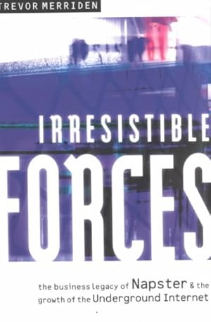 Seller image for Irresistible Forces : The Business Legacy of Napster and the Growth of the Underground Internet for sale by GreatBookPrices