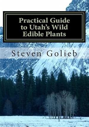 Bild des Verkufers fr Practical Guide to Utah's Wild Edible Plants: A Survival Handbook zum Verkauf von GreatBookPrices