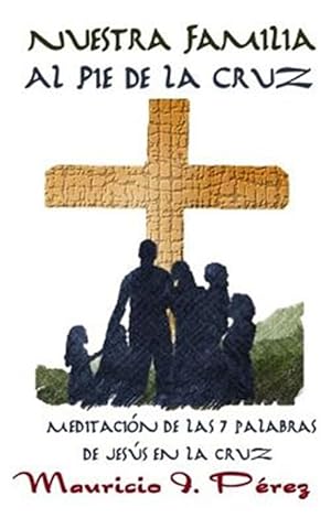 Seller image for Nuestra Familia Al Pie De La Cruz : Meditacin De Las Siete Palabras De Jess En La Cruz -Language: spanish for sale by GreatBookPrices