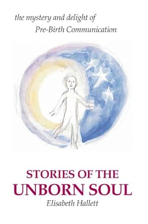 Immagine del venditore per Stories of the Unborn Soul : The Mystery and Delight of Pre-Birth Communication venduto da GreatBookPrices