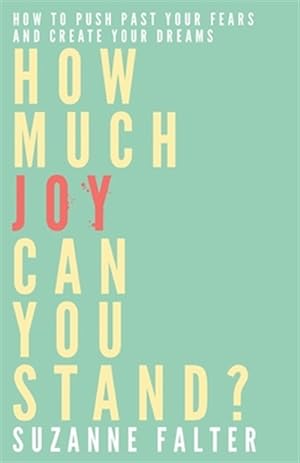 Bild des Verkufers fr How Much Joy Can You Stand?: How to Push Past Your Fears and Create Your Dreams zum Verkauf von GreatBookPrices
