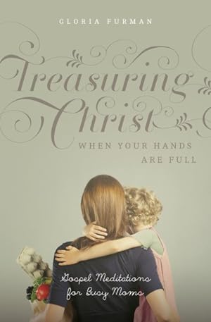 Seller image for Treasuring Christ When Your Hands Are Full : Gospel Meditations for Busy Moms for sale by GreatBookPrices
