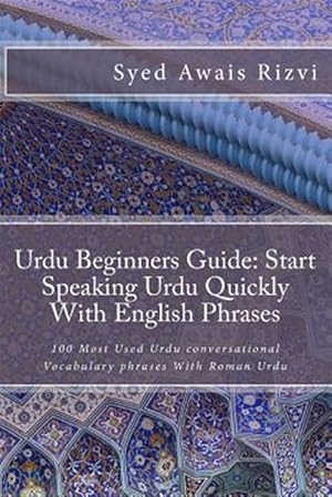 Bild des Verkufers fr Urdu Beginners Guide : Start Speaking Urdu Phrases With English Pronunciations Learn Urdu Quickly zum Verkauf von GreatBookPrices