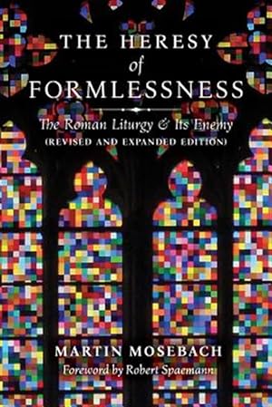 Seller image for The Heresy of Formlessness: The Roman Liturgy and Its Enemy (Revised and Expanded Edition) for sale by GreatBookPrices