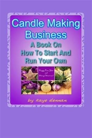 Imagen del vendedor de Candle Making Business : A Book on How to Start and Run Your Own a la venta por GreatBookPrices