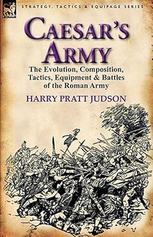 Immagine del venditore per Caesar's Army: the Evolution, Composition, Tactics, Equipment & Battles of the Roman Army venduto da GreatBookPrices