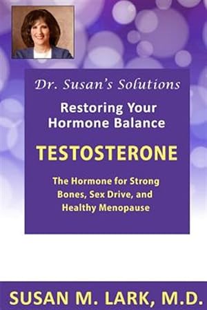 Imagen del vendedor de Dr. Susan's Solutions: Testosterone - The Hormone for Strong Bones, Sex Drive, and Healthy Menopause a la venta por GreatBookPrices