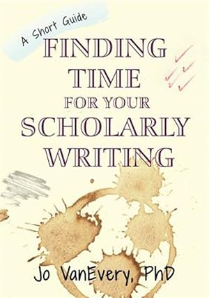 Seller image for Finding Time for Your Scholarly Writing: A Short Guide for sale by GreatBookPrices