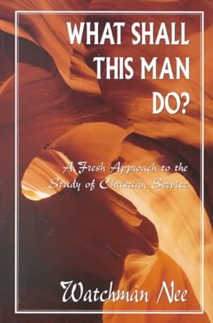 Seller image for What Shall This Man Do? : A Fresh Approach to the Study of Christian Service for sale by GreatBookPrices