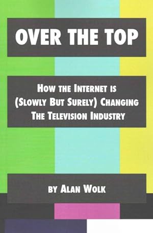 Bild des Verkufers fr Over the Top : How the Internet Is (Slowly but Surely) Changing the Television Industry zum Verkauf von GreatBookPrices