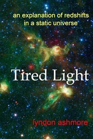 Image du vendeur pour Tired Light : An Explanation of Redshifts in a Static Universe mis en vente par GreatBookPrices